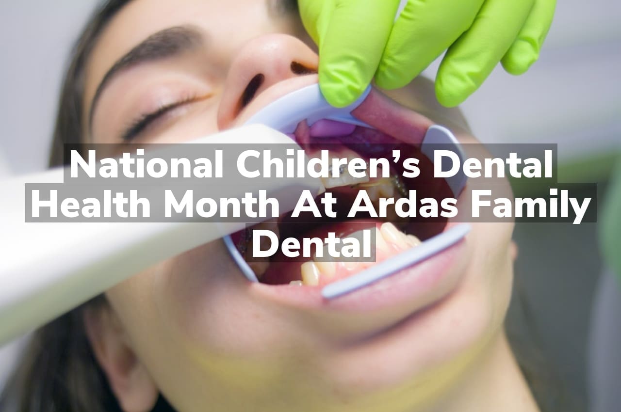 National Children’s Dental Health Month at Ardas Family Dental